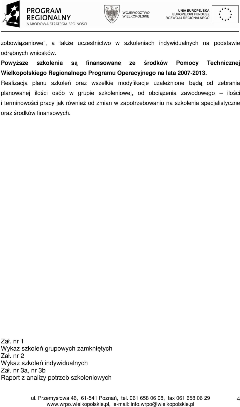 Realizacja planu szkoleń oraz wszelkie modyfikacje uzależnione będą od zebrania planowanej ilości osób w grupie szkoleniowej, od obciążenia zawodowego ilości i