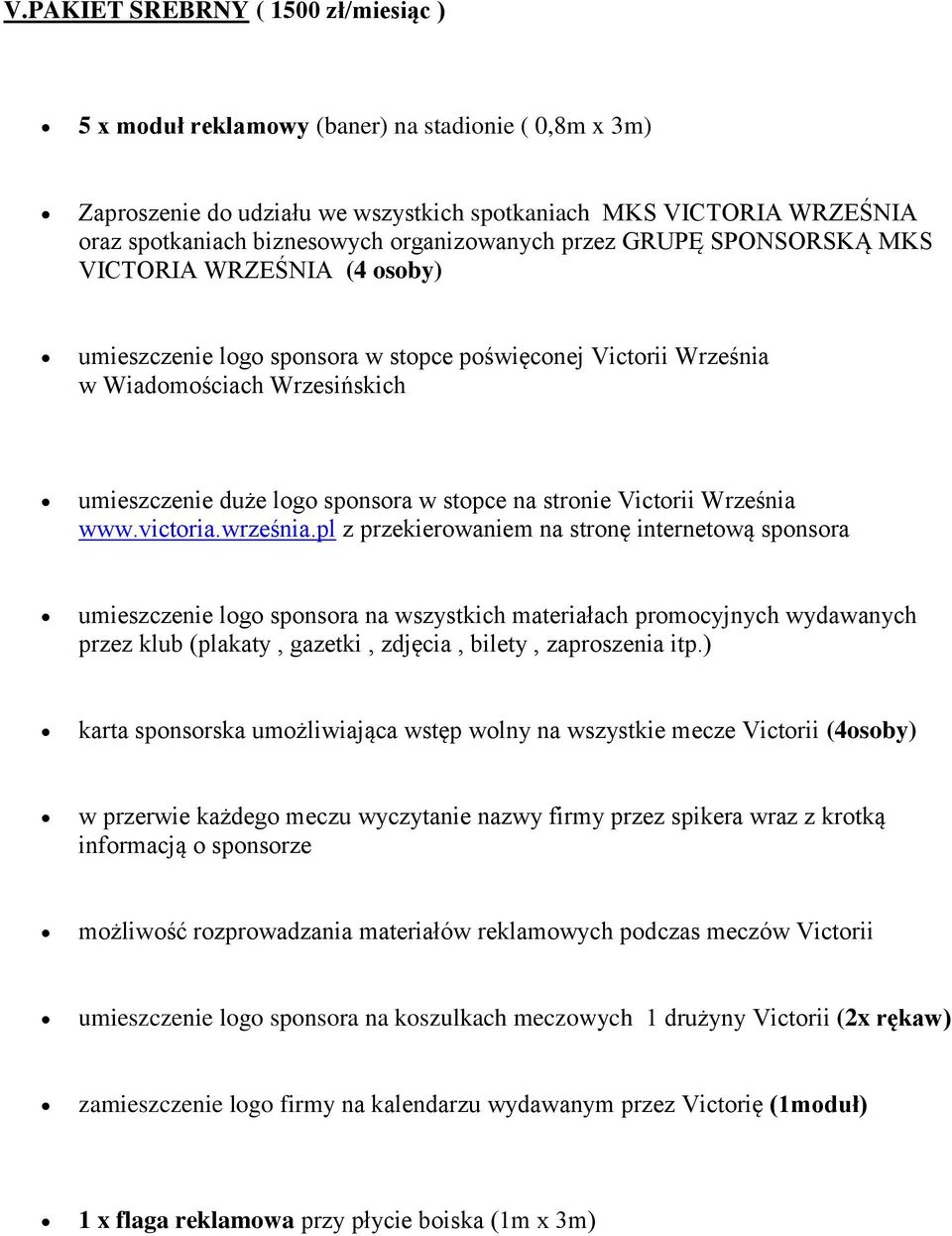 przez spikera wraz z krotką informacją o sponsorze możliwość rozprowadzania materiałów reklamowych podczas meczów Victorii umieszczenie logo sponsora na