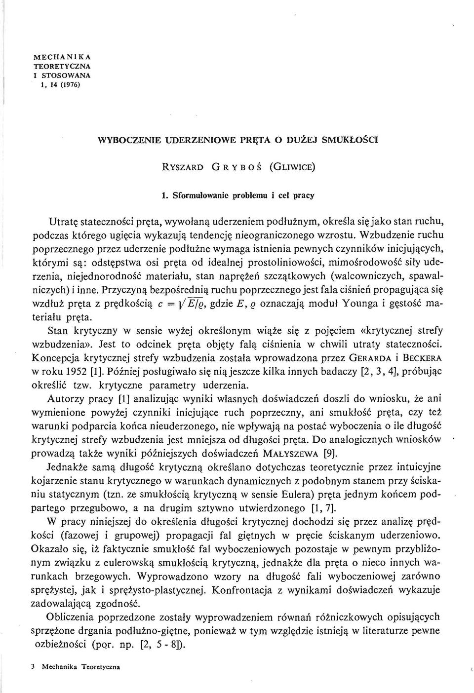 Wzbudzenie ruchu poprzecznego przez uderzenie podłuż ne wymaga istnienia pewnych czynników inicjują cych, którymi są: odstę pstwa osi prę ta od idealnej prostoliniowoś ci, mimoś rodowość siły