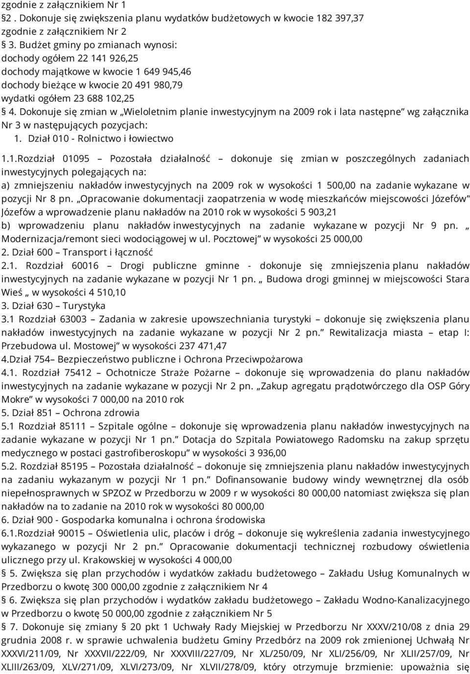 Dokonuje się zmian w Wieloletnim planie inwestycyjnym na 2009 rok i lata następne wg załącznika Nr 3 w następujących pozycjach: 1.