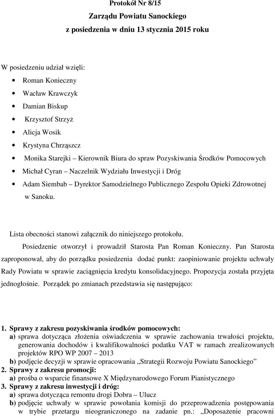 Opieki Zdrowotnej w Sanoku. Lista obecności stanowi załącznik do niniejszego protokołu. Posiedzenie otworzył i prowadził Starosta Pan Roman Konieczny.