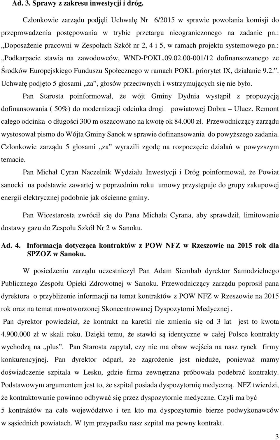 00-001/12 dofinansowanego ze Środków Europejskiego Funduszu Społecznego w ramach POKL priorytet IX, działanie 9.2.. Uchwałę podjęto 5 głosami za, głosów przeciwnych i wstrzymujących się nie było.