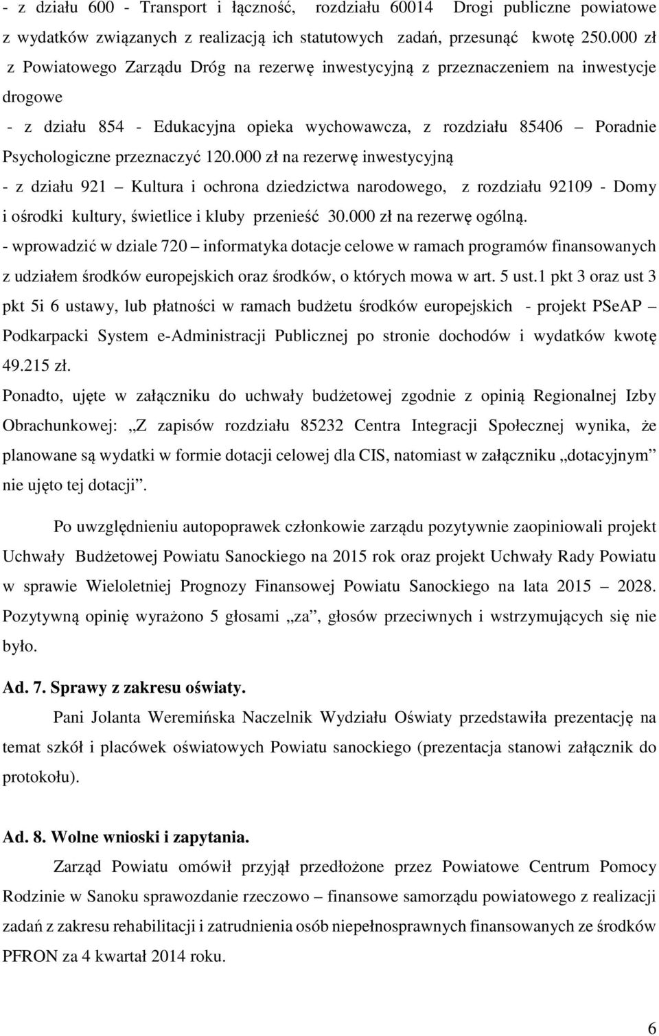 120.000 zł na rezerwę inwestycyjną - z działu 921 Kultura i ochrona dziedzictwa narodowego, z rozdziału 92109 - Domy i ośrodki kultury, świetlice i kluby przenieść 30.000 zł na rezerwę ogólną.