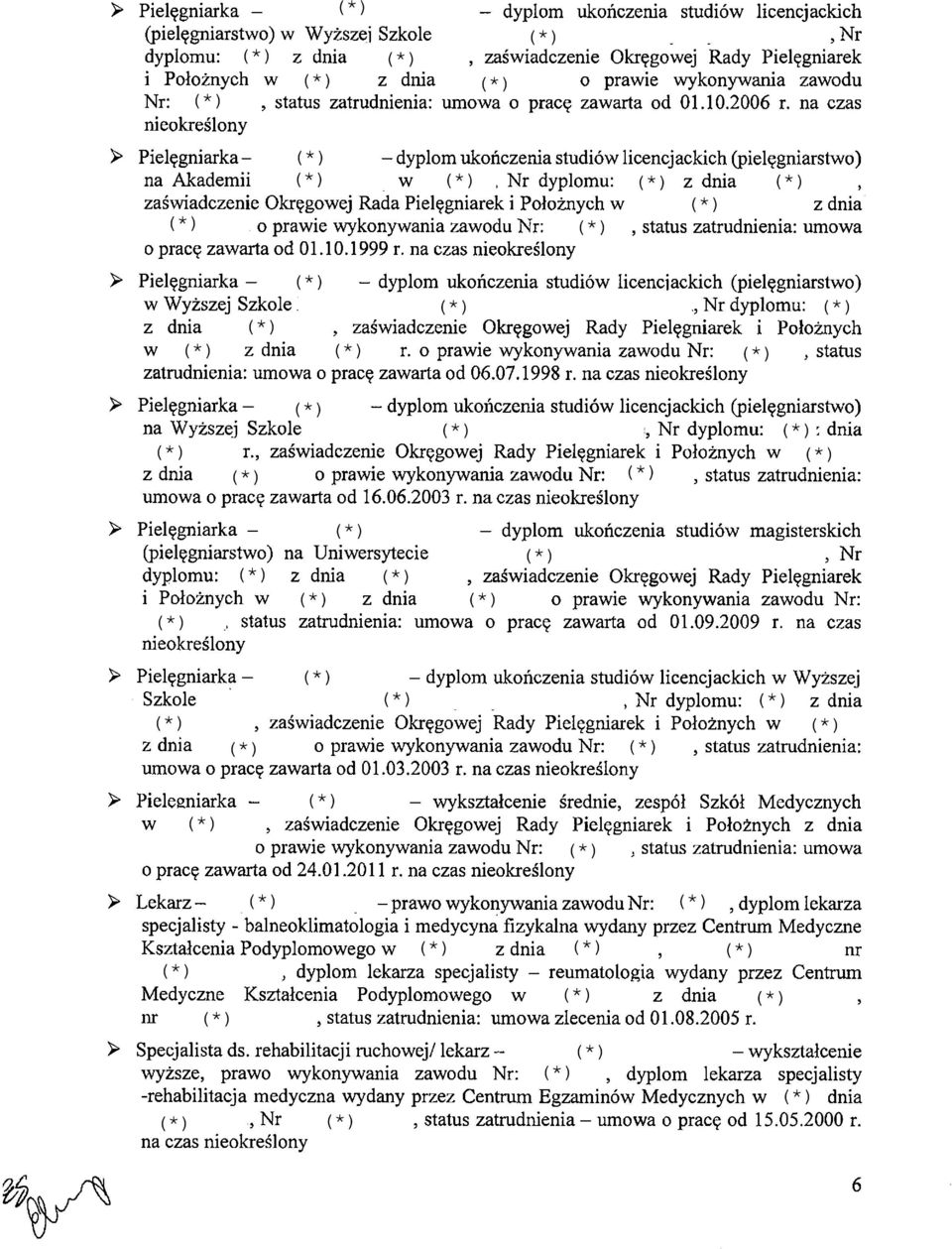 na czas nieokreślony > Pielęgniarka - - dyplom ukończenia studiów licencj ackich (pielęgniarstwo) na Akademii w, Nr dyplomu: z dnia, zaświadczenie Okręgowej Rada Pielęgniarek i Położnych w z dnia o