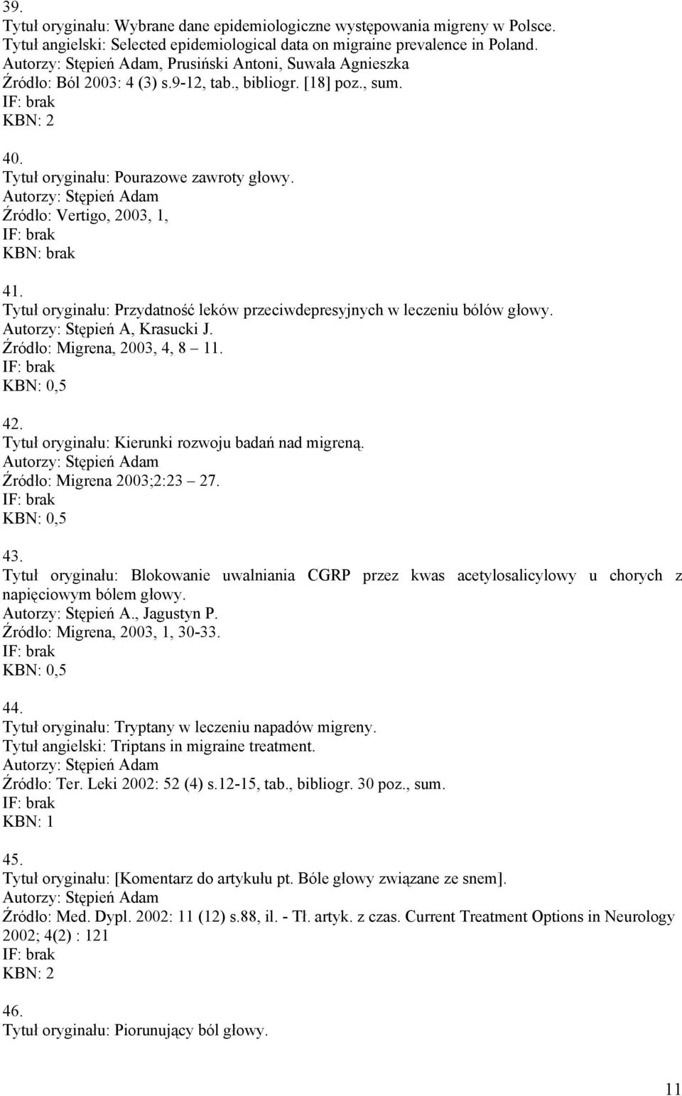 Tytuł oryginału: Przydatność leków przeciwdepresyjnych w leczeniu bólów głowy. Autorzy: Stępień A, Krasucki J. Źródło: Migrena, 2003, 4, 8 11. KBN: 0,5 42.