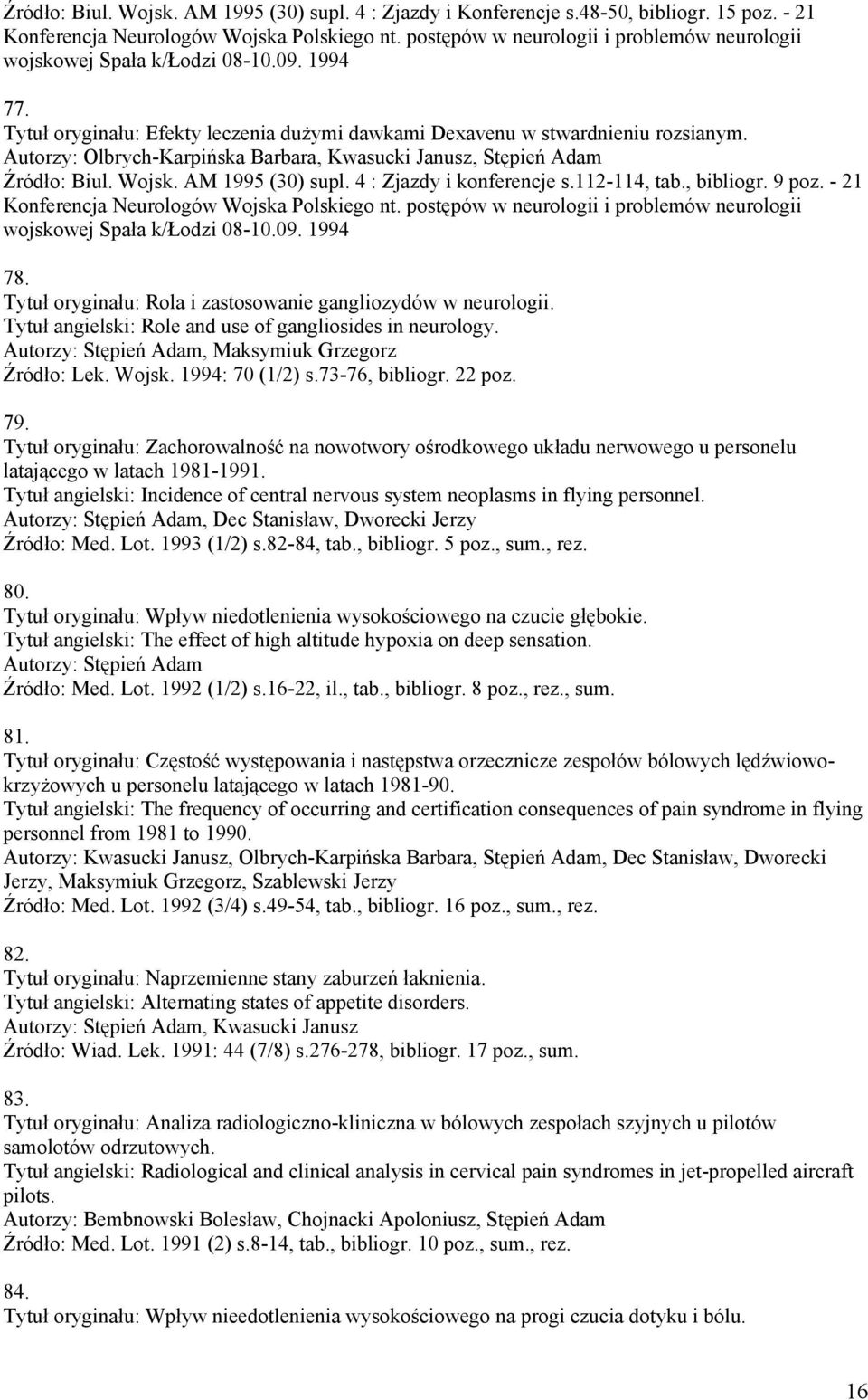 Autorzy: Olbrych-Karpińska Barbara, Kwasucki Janusz, Stępień Adam Źródło: Biul. Wojsk. AM 1995 (30) supl. 4 : Zjazdy i konferencje s.112-114, tab., bibliogr. 9 poz.