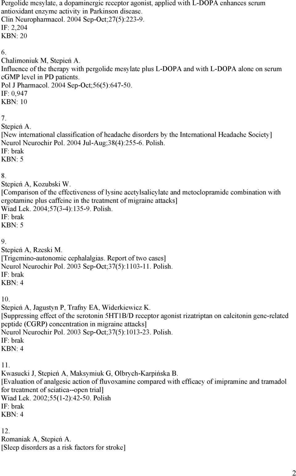 IF: 0,947 KBN: 10 7. [New international classification of headache disorders by the International Headache Society] Neurol Neurochir Pol. 2004 Jul-Aug;38(4):255-6. Polish. 8. Stepień A, Kozubski W.