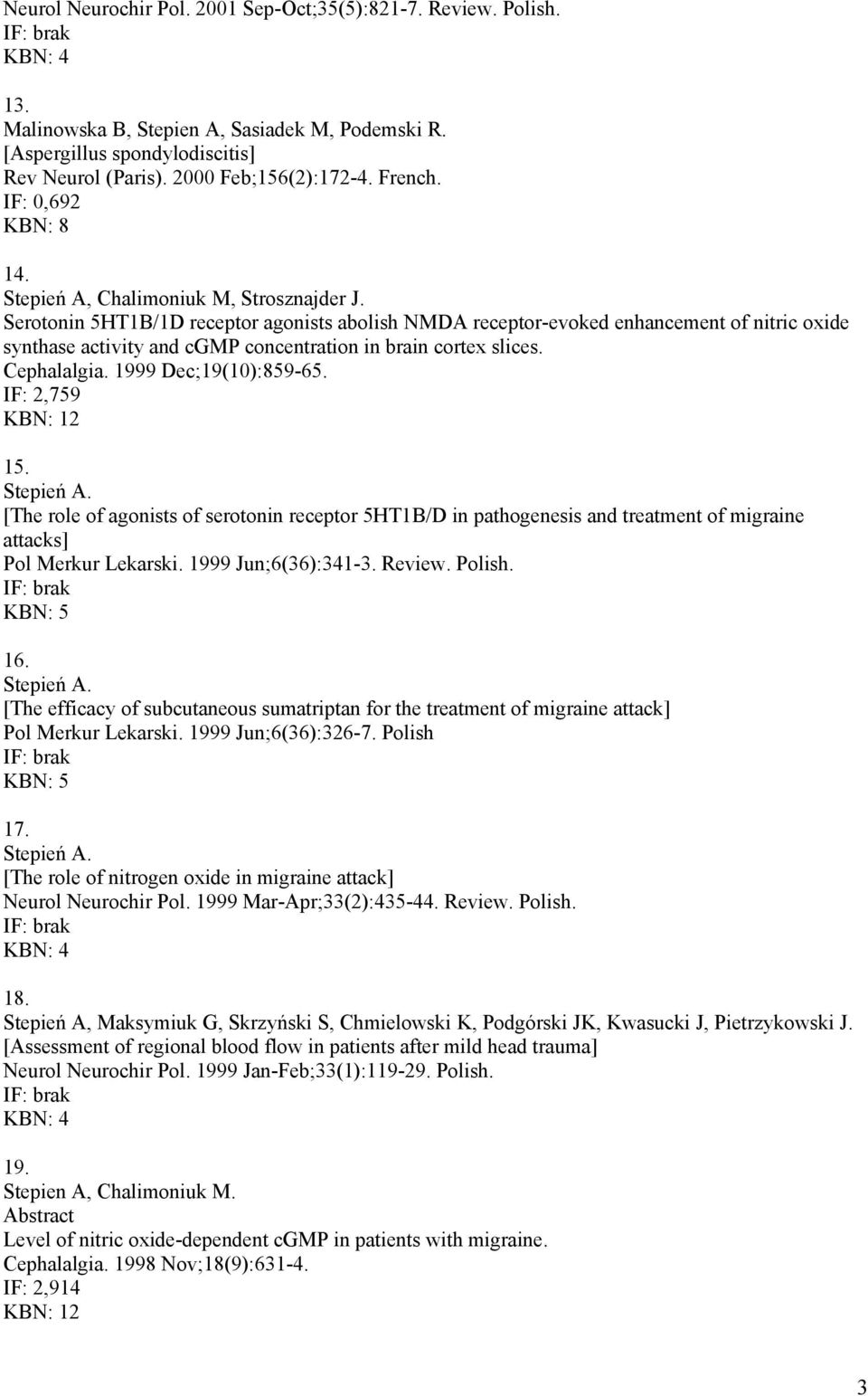 Serotonin 5HT1B/1D receptor agonists abolish NMDA receptor-evoked enhancement of nitric oxide synthase activity and cgmp concentration in brain cortex slices. Cephalalgia. 1999 Dec;19(10):859-65.