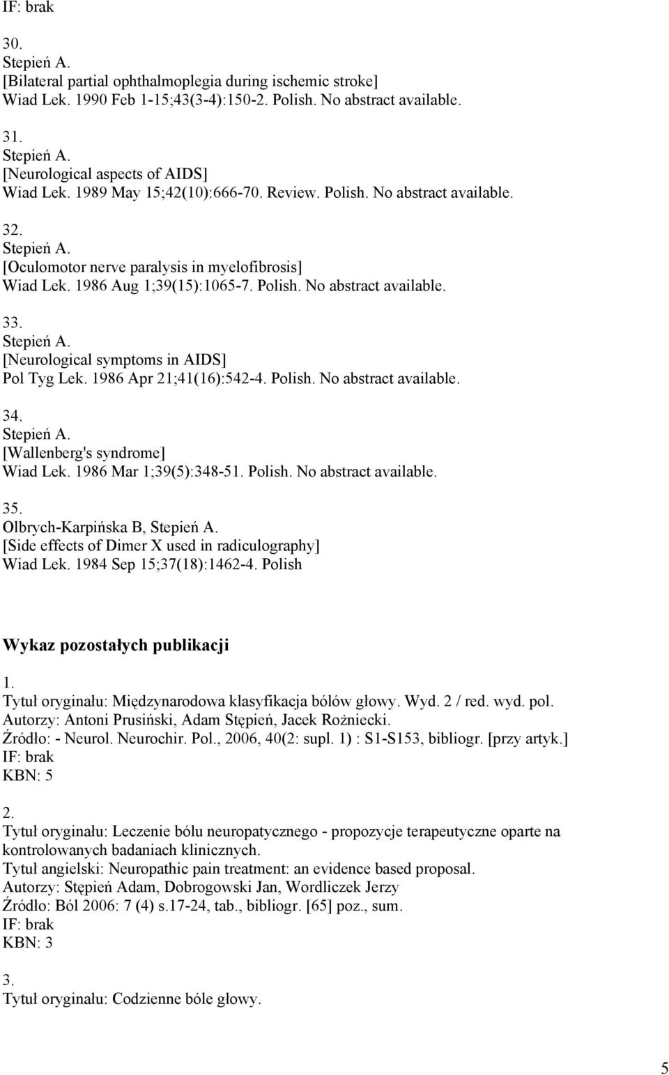 [Neurological symptoms in AIDS] Pol Tyg Lek. 1986 Apr 21;41(16):542-4. Polish. No abstract available. 34. [Wallenberg's syndrome] Wiad Lek. 1986 Mar 1;39(5):348-51. Polish. No abstract available. 35.