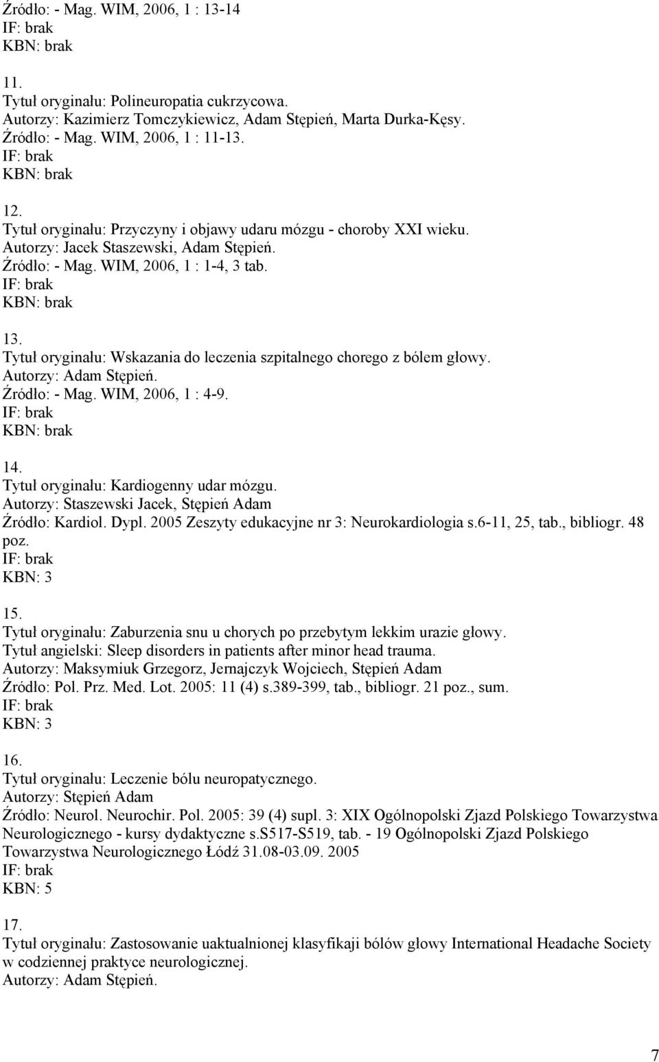 Tytuł oryginału: Wskazania do leczenia szpitalnego chorego z bólem głowy. Autorzy: Adam Stępień. Źródło: - Mag. WIM, 2006, 1 : 4-9. 14. Tytuł oryginału: Kardiogenny udar mózgu.