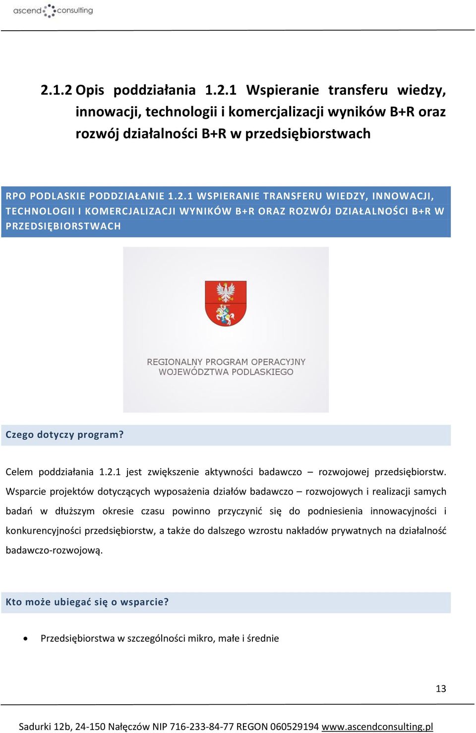 Wsparcie projektów dotyczących wyposażenia działów badawczo rozwojowych i realizacji samych badań w dłuższym okresie czasu powinno przyczynić się do podniesienia innowacyjności i konkurencyjności