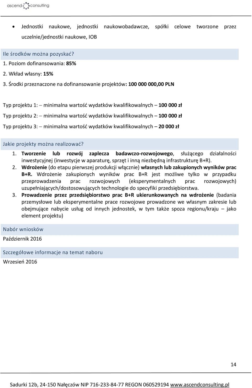 100 000 zł Typ projektu 3: minimalna wartość wydatków kwalifikowalnych 20 000 zł Jakie projekty można realizować? 1.