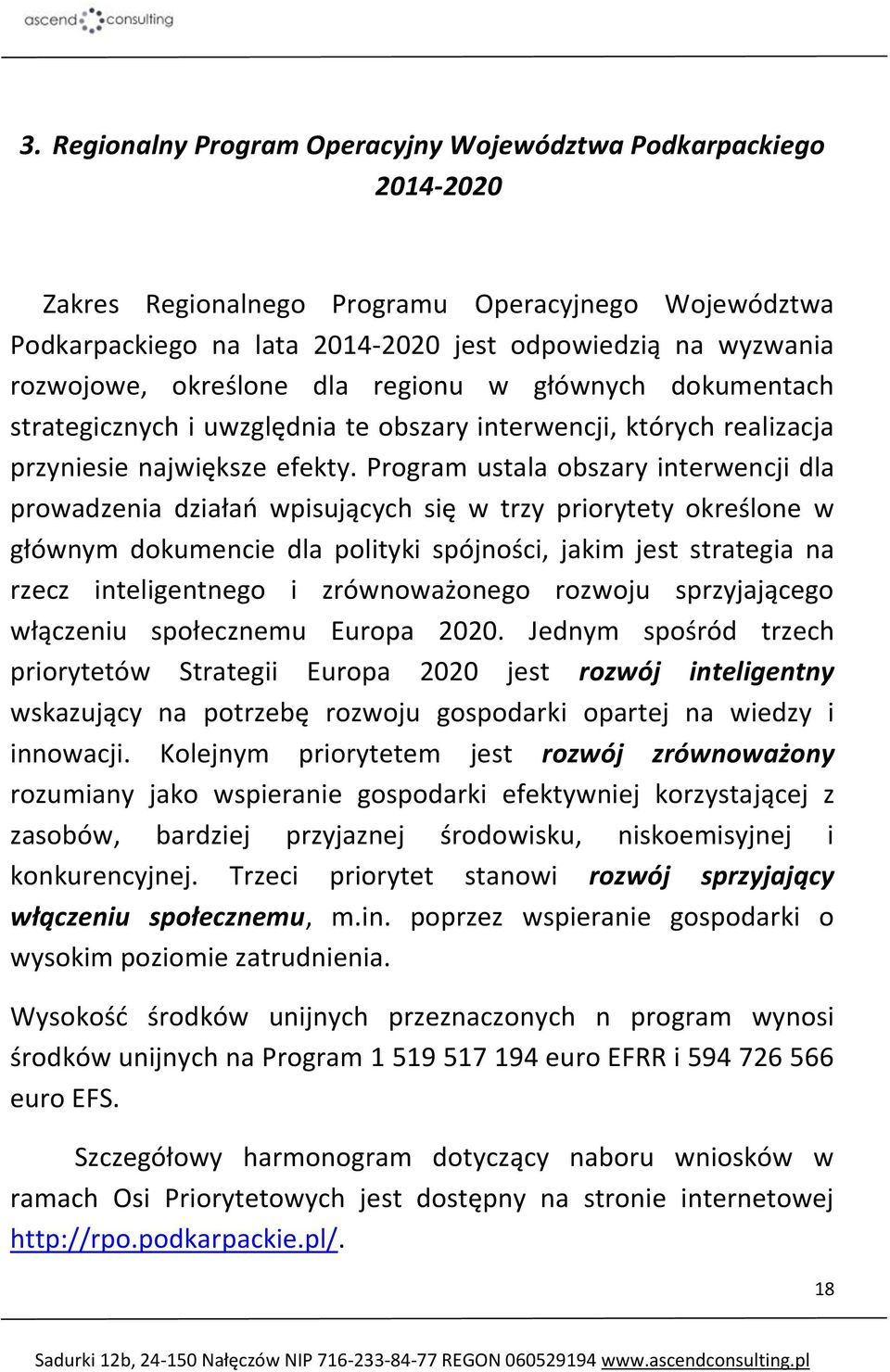 Program ustala obszary interwencji dla prowadzenia działań wpisujących się w trzy priorytety określone w głównym dokumencie dla polityki spójności, jakim jest strategia na rzecz inteligentnego i