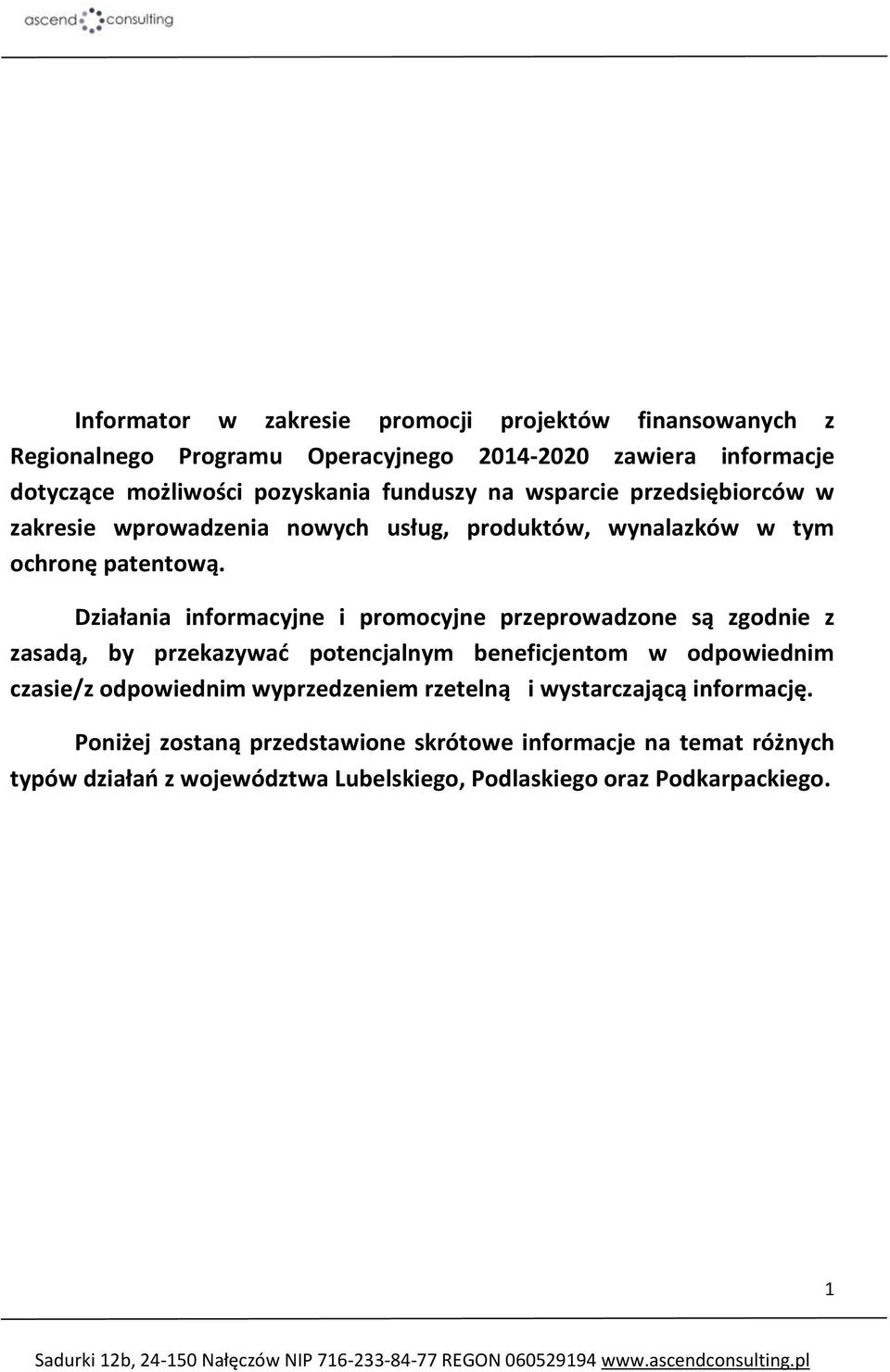 Działania informacyjne i promocyjne przeprowadzone są zgodnie z zasadą, by przekazywać potencjalnym beneficjentom w odpowiednim czasie/z odpowiednim