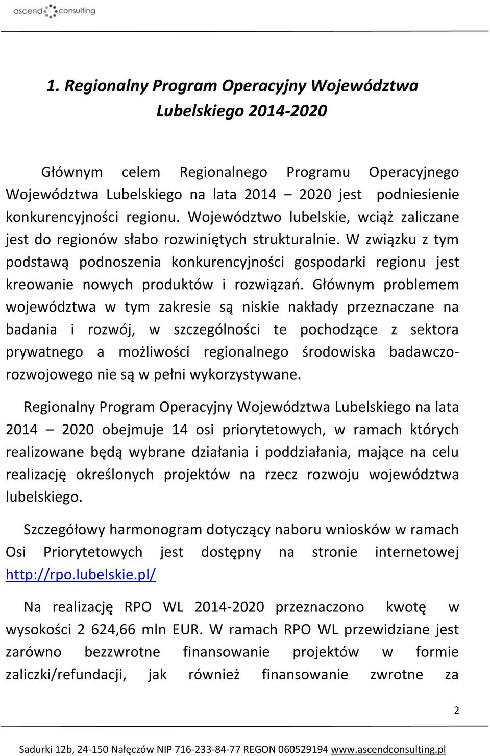 W związku z tym podstawą podnoszenia konkurencyjności gospodarki regionu jest kreowanie nowych produktów i rozwiązań.