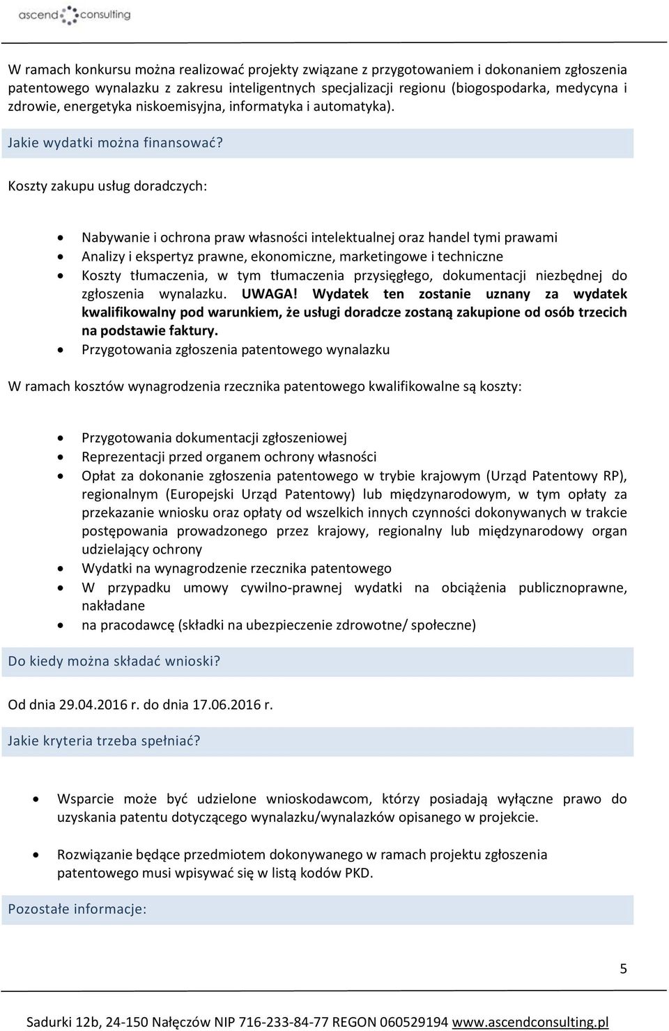 Koszty zakupu usług doradczych: Nabywanie i ochrona praw własności intelektualnej oraz handel tymi prawami Analizy i ekspertyz prawne, ekonomiczne, marketingowe i techniczne Koszty tłumaczenia, w tym