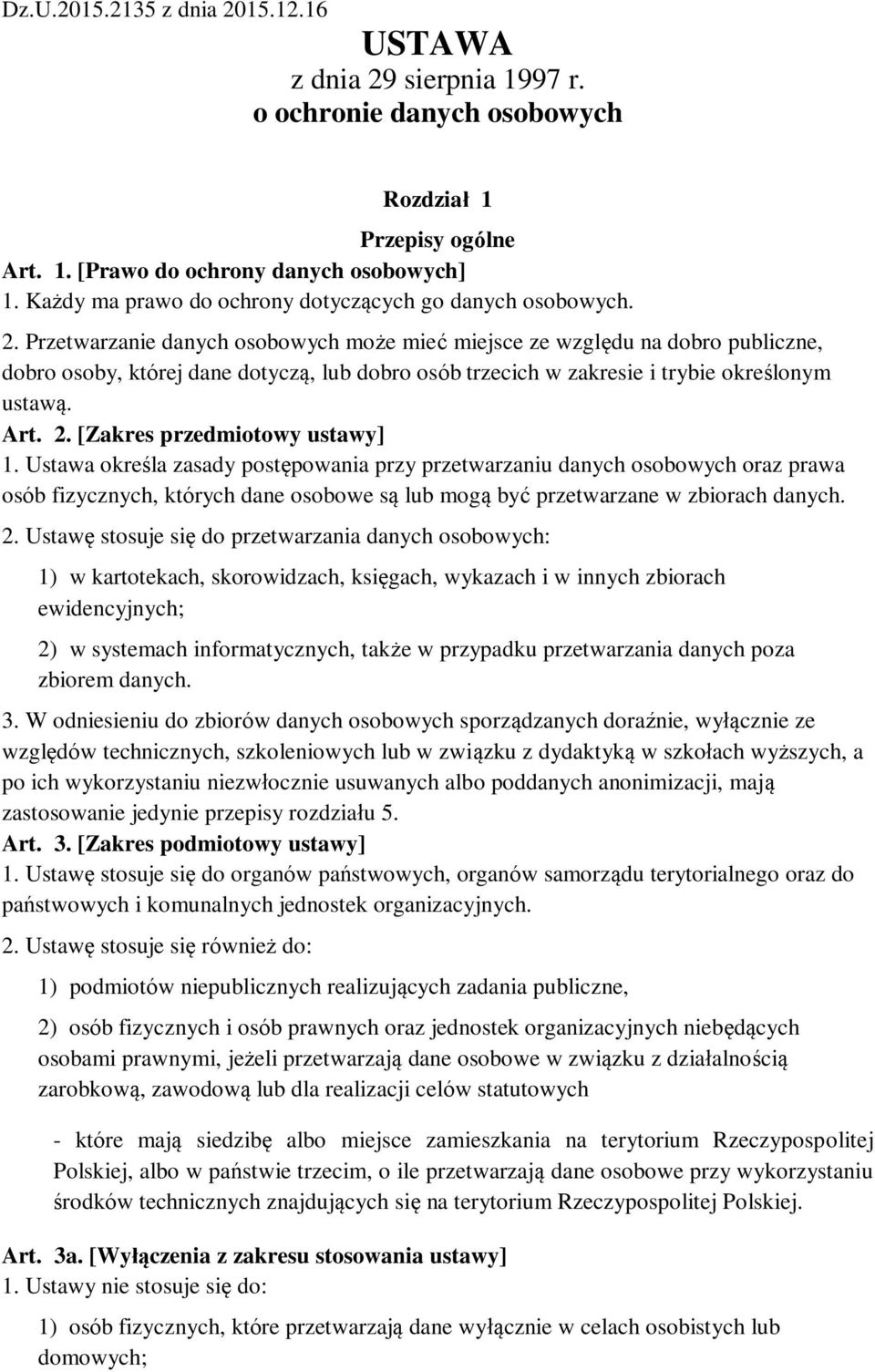 Przetwarzanie danych osobowych może mieć miejsce ze względu na dobro publiczne, dobro osoby, której dane dotyczą, lub dobro osób trzecich w zakresie i trybie określonym ustawą. Art. 2.