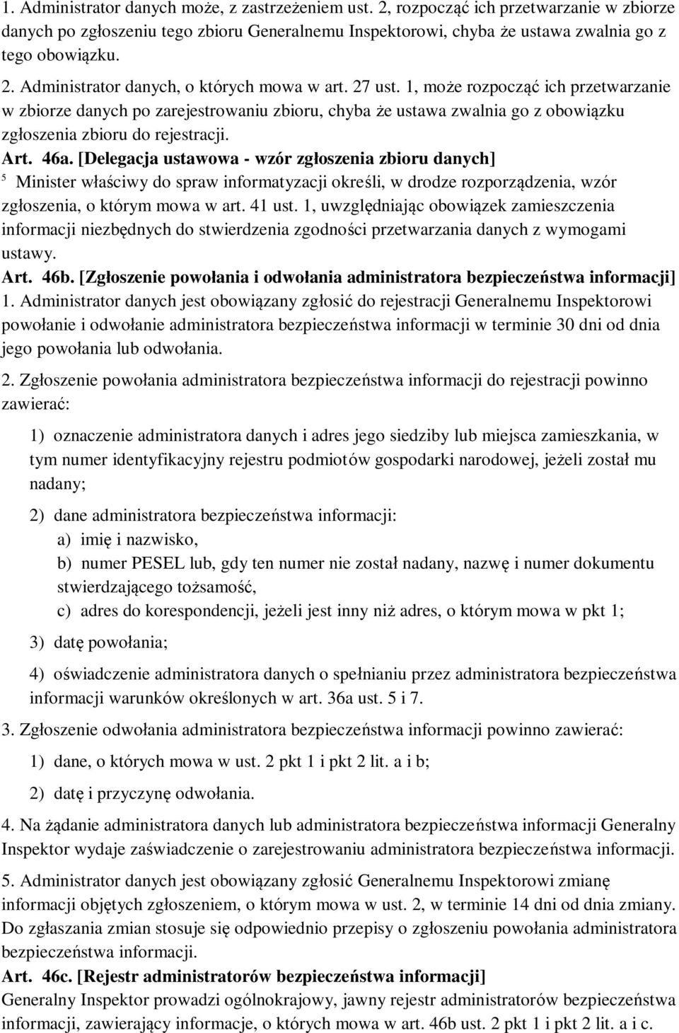 [Delegacja ustawowa - wzór zgłoszenia zbioru danych] 5 Minister właściwy do spraw informatyzacji określi, w drodze rozporządzenia, wzór zgłoszenia, o którym mowa w art. 41 ust.