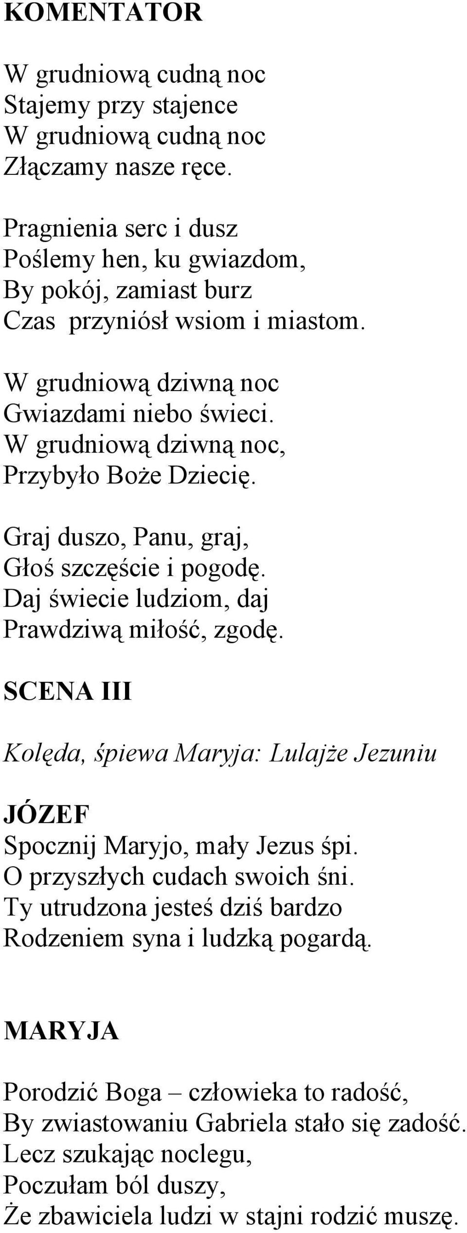 W grudniową dziwną noc, Przybyło Boże Dziecię. Graj duszo, Panu, graj, Głoś szczęście i pogodę. Daj świecie ludziom, daj Prawdziwą miłość, zgodę.