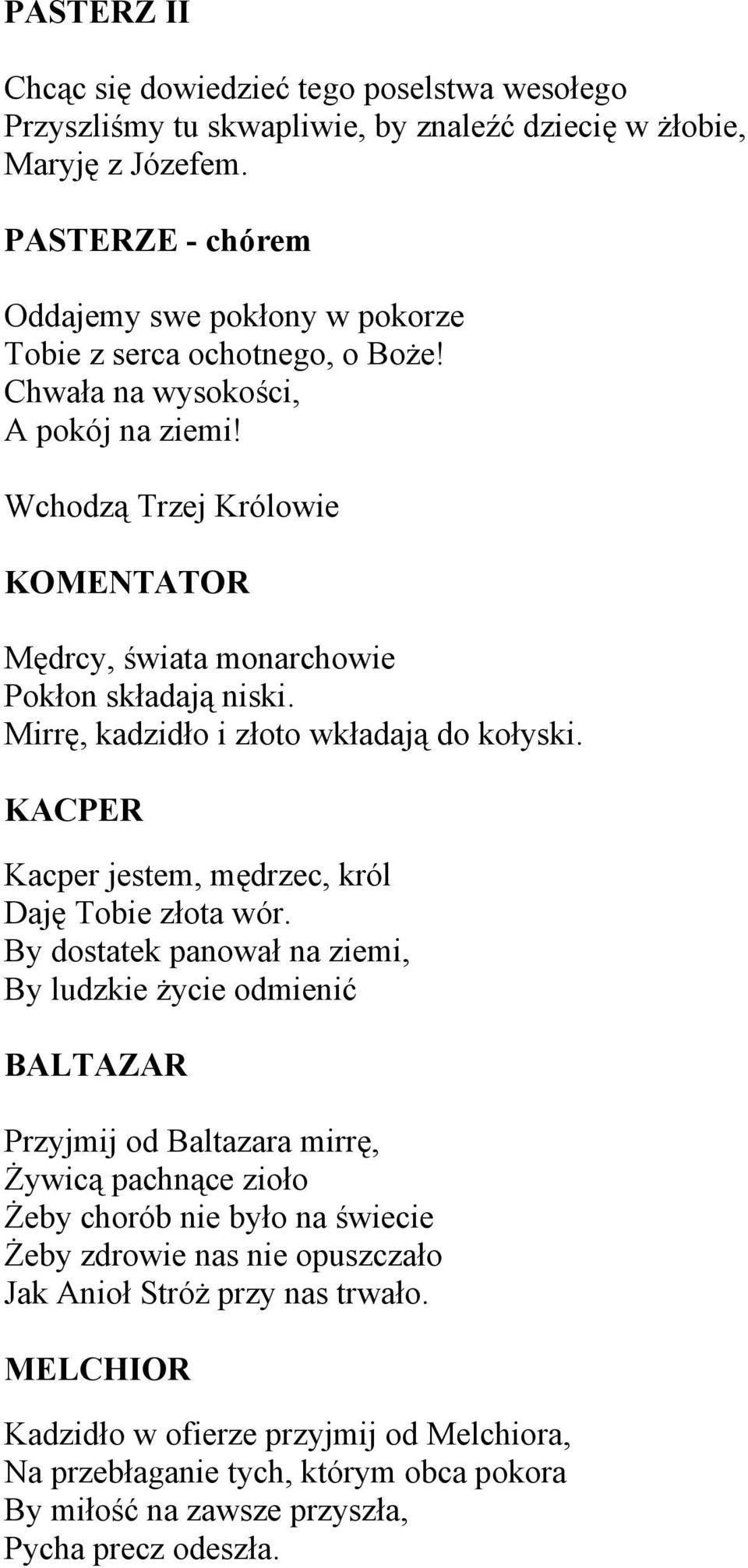 Wchodzą Trzej Królowie KOMENTATOR Mędrcy, świata monarchowie Pokłon składają niski. Mirrę, kadzidło i złoto wkładają do kołyski. KACPER Kacper jestem, mędrzec, król Daję Tobie złota wór.