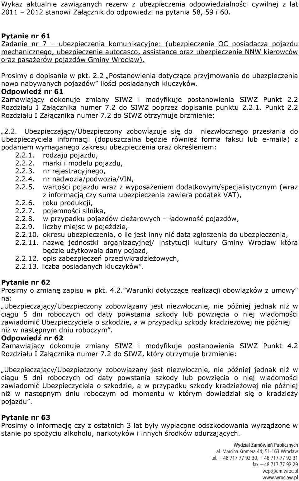 2 Postanowienia dotyczące przyjmowania do ubezpieczenia nowo nabywanych pojazdów ilości posiadanych kluczyków. Odpowiedź nr 61 Zamawiający dokonuje zmiany SIWZ i modyfikuje postanowienia SIWZ Punkt 2.