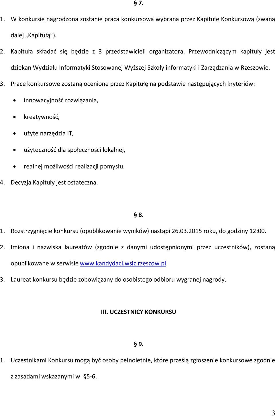 Prace konkursowe zostaną ocenione przez Kapitułę na podstawie następujących kryteriów: innowacyjność rozwiązania, kreatywność, użyte narzędzia IT, użyteczność dla społeczności lokalnej, realnej