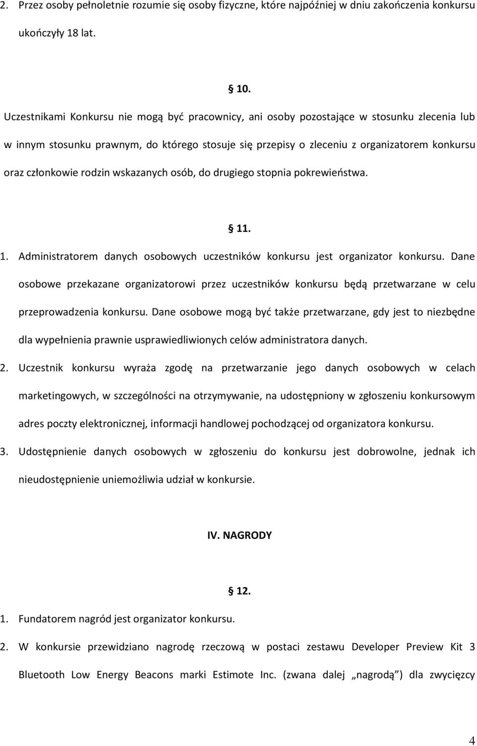 członkowie rodzin wskazanych osób, do drugiego stopnia pokrewieństwa. 11. 1. Administratorem danych osobowych uczestników konkursu jest organizator konkursu.