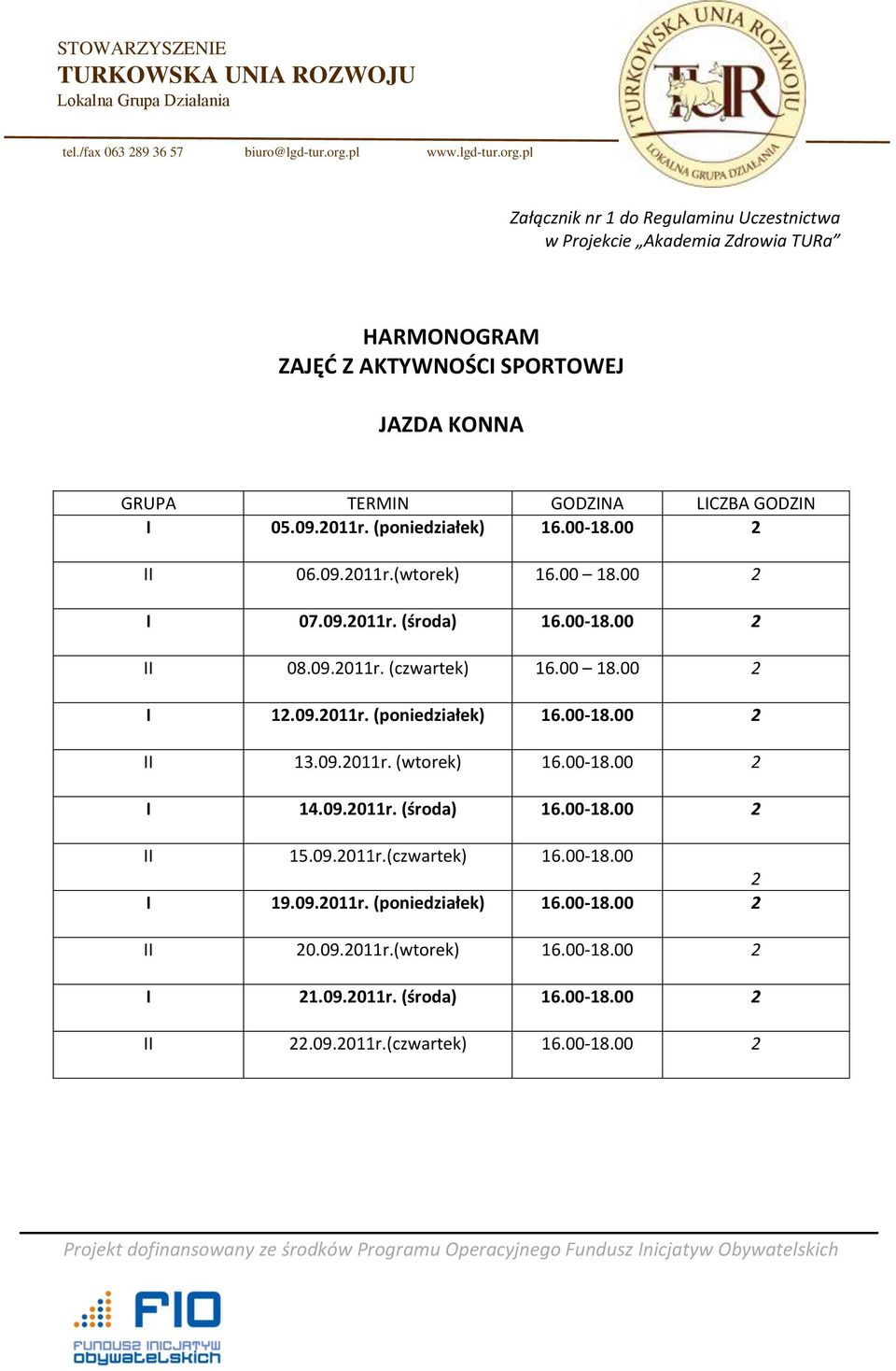 00 18.00 2 I 12.09.2011r. (poniedziałek) 16.00-18.00 2 II 13.09.2011r. (wtorek) 16.00-18.00 2 I 14.09.2011r. (środa) 16.00-18.00 2 II 15.09.2011r.(czwartek) 16.