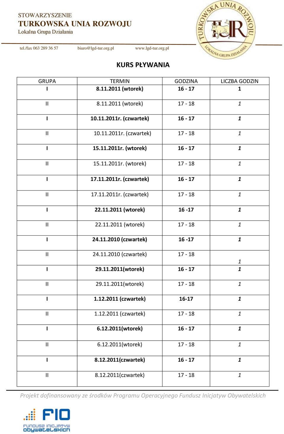 11.2010 (czwartek) 16-17 1 II 24.11.2010 (czwartek) 17-18 1 I 29.11.2011(wtorek) 16-17 1 II 29.11.2011(wtorek) 17-18 1 I 1.12.2011 (czwartek) 16-17 1 II 1.12.2011 (czwartek) 17-18 1 I 6.