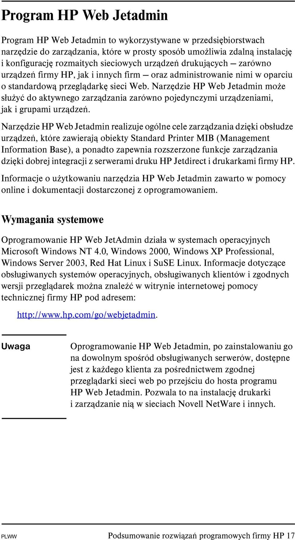 Narzędzie HP Web Jetadmin może służyć do aktywnego zarządzania zarówno pojedynczymi urządzeniami, jak i grupami urządzeń.