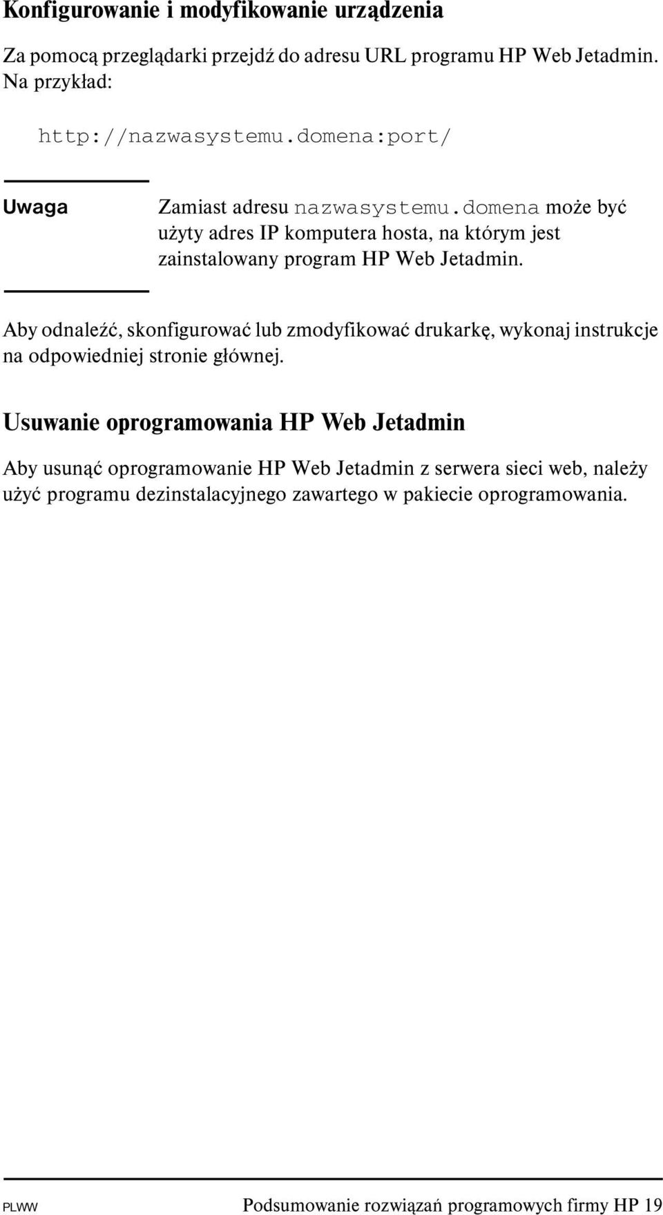 Aby odnaleźć, skonfigurować lub zmodyfikować drukarkę, wykonaj instrukcje na odpowiedniej stronie głównej.