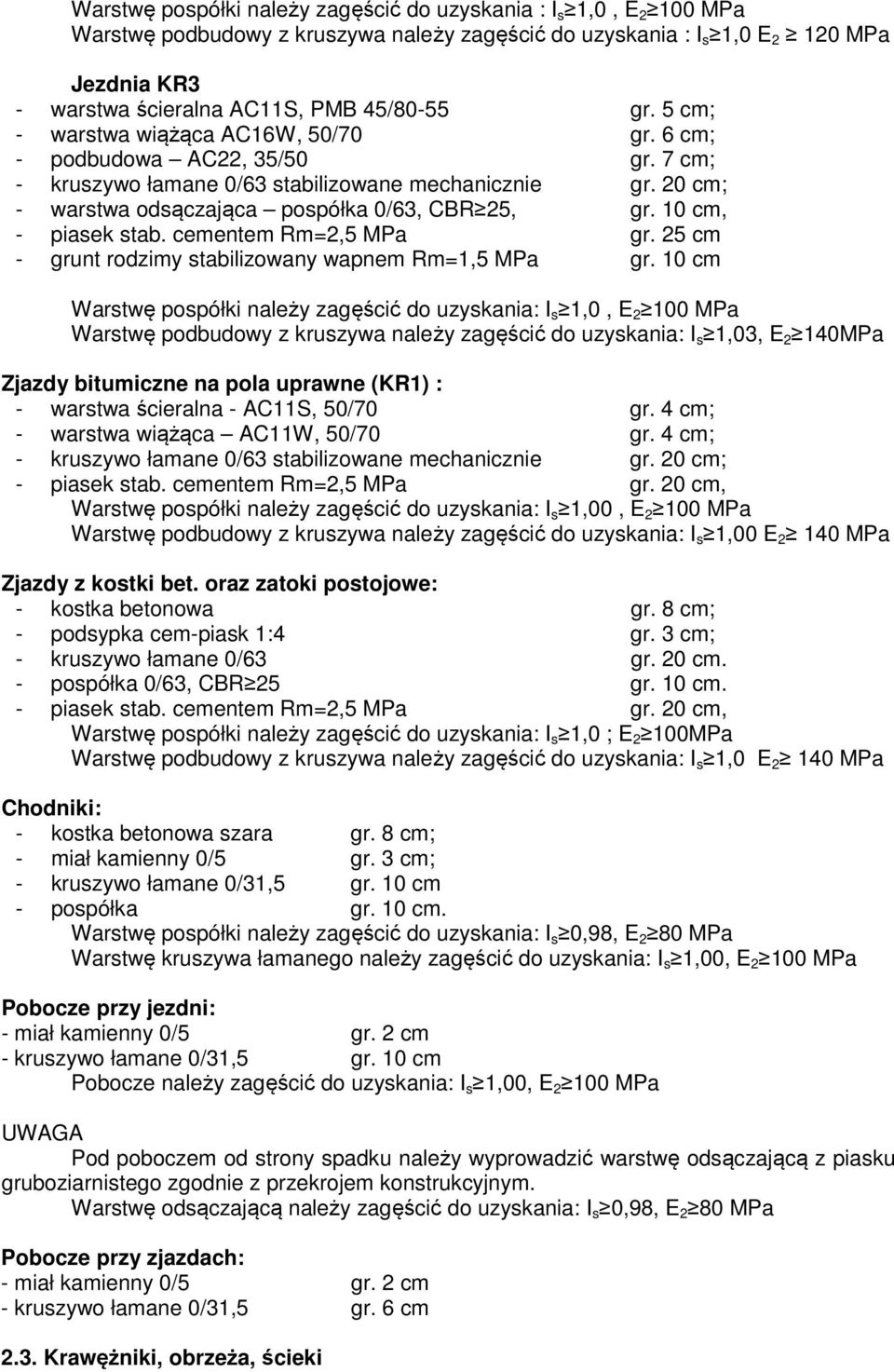 20 cm; - warstwa odsączająca pospółka 0/63, CBR 25, gr. 10 cm, - piasek stab. cementem Rm=2,5 MPa gr. 25 cm - grunt rodzimy stabilizowany wapnem Rm=1,5 MPa gr.