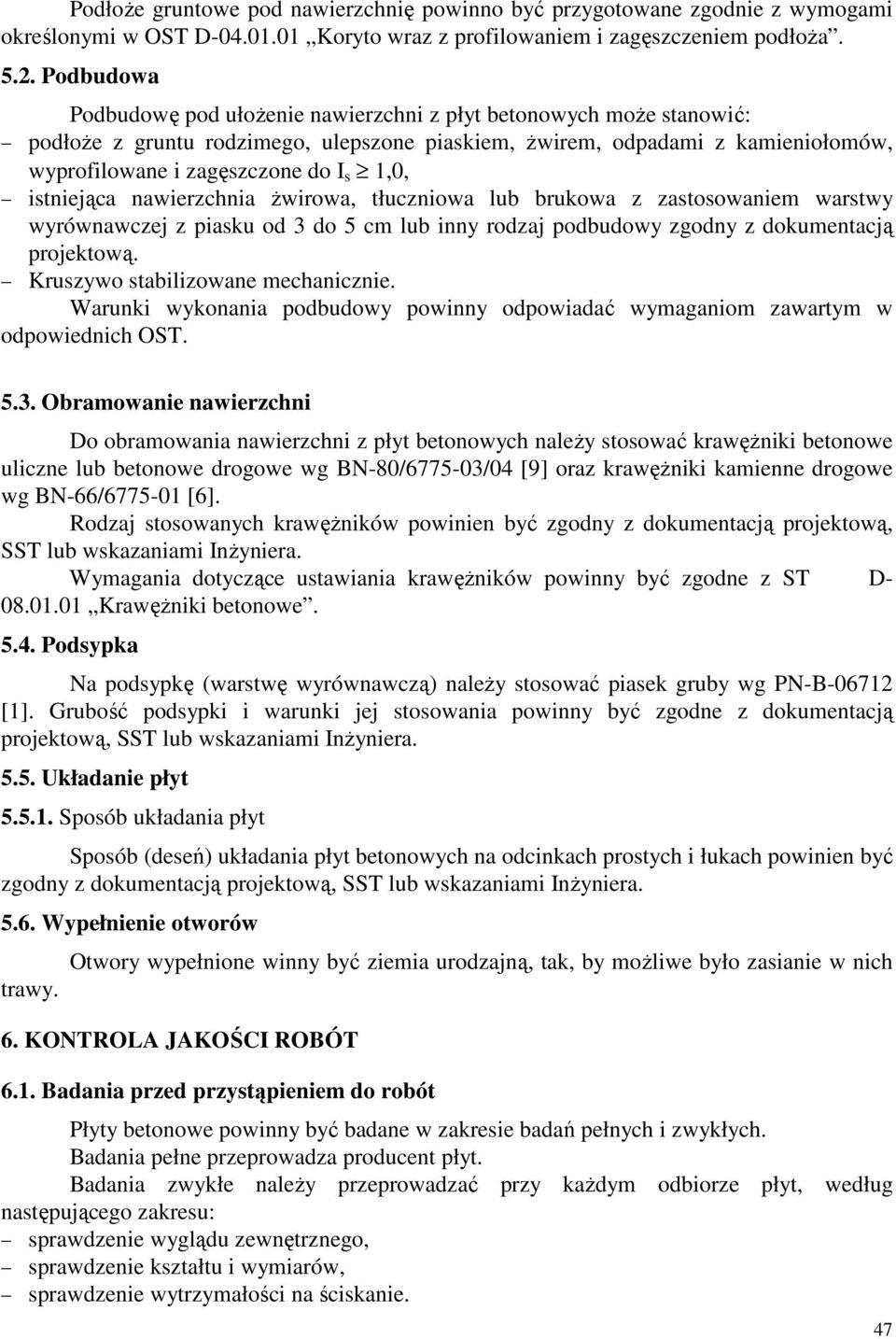 istniejąca nawierzchnia Ŝwirowa, tłuczniowa lub brukowa z zastosowaniem warstwy wyrównawczej z piasku od 3 do 5 cm lub inny rodzaj podbudowy zgodny z dokumentacją projektową.