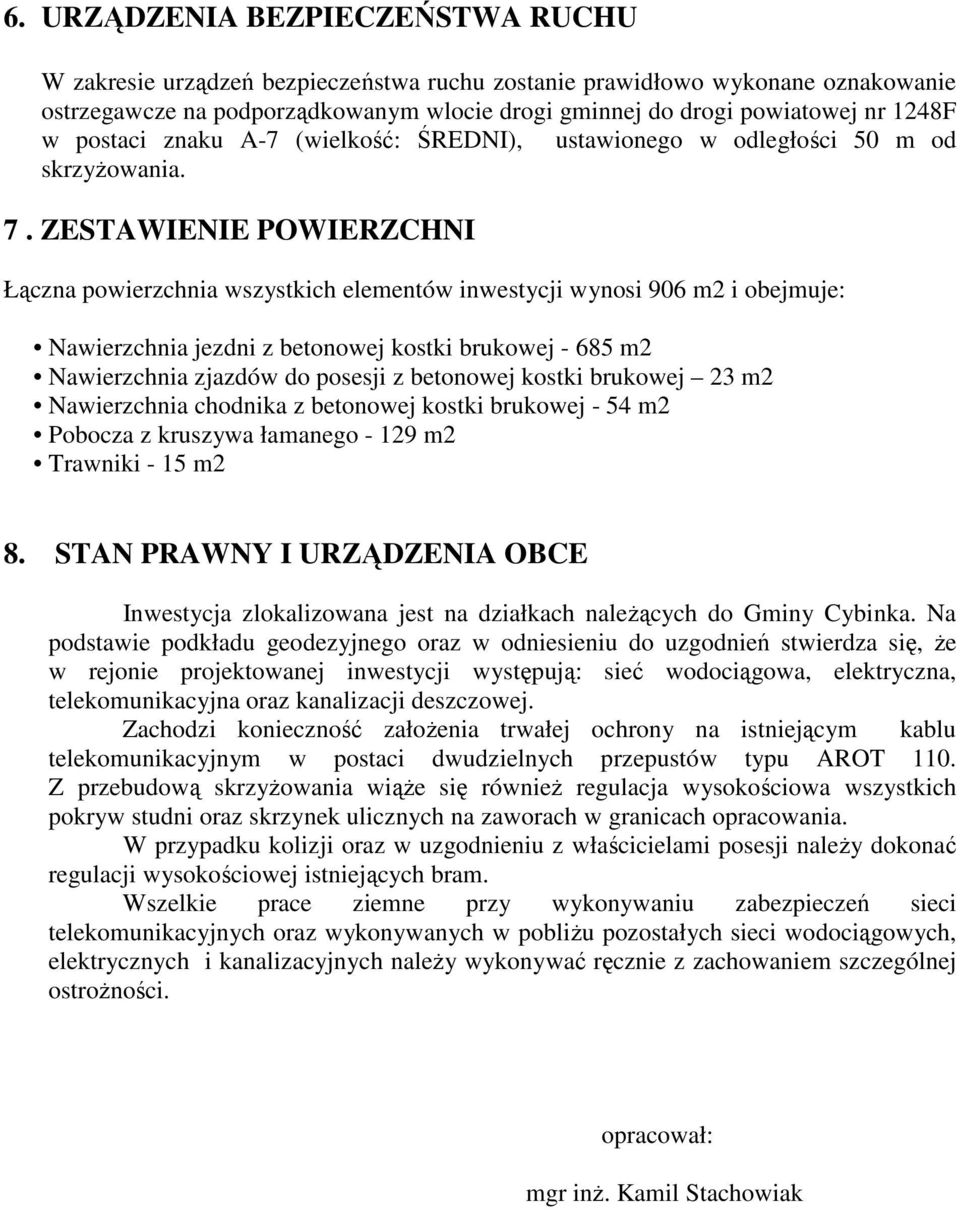 ZESTAWIENIE POWIERZCHNI Łączna powierzchnia wszystkich elementów inwestycji wynosi 906 m2 i obejmuje: Nawierzchnia jezdni z betonowej kostki brukowej - 685 m2 Nawierzchnia zjazdów do posesji z