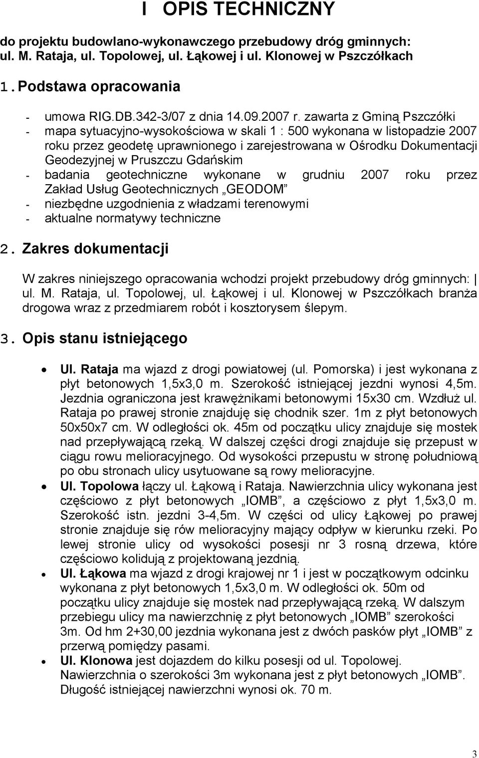 zawarta z Gminą Pszczółki - mapa sytuacyjno-wysokościowa w skali 1 : 500 wykonana w listopadzie 2007 roku przez geodetę uprawnionego i zarejestrowana w Ośrodku Dokumentacji Geodezyjnej w Pruszczu