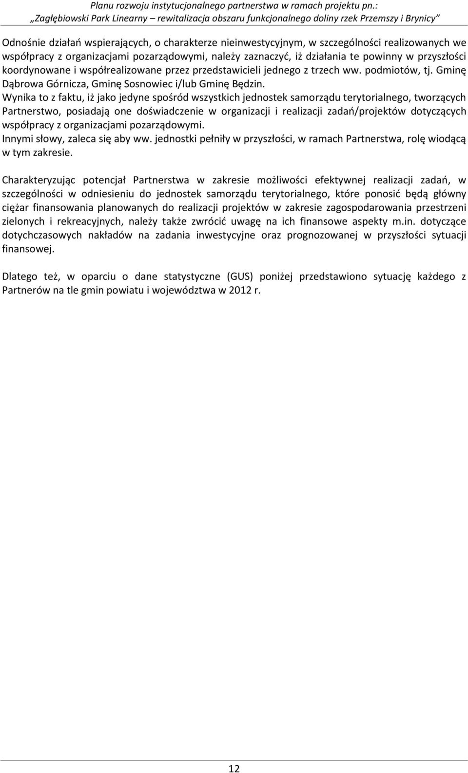 Wynika to z faktu, iż jako jedyne spośród wszystkich jednostek samorządu terytorialnego, tworzących Partnerstwo, posiadają one doświadczenie w organizacji i realizacji zadań/projektów dotyczących