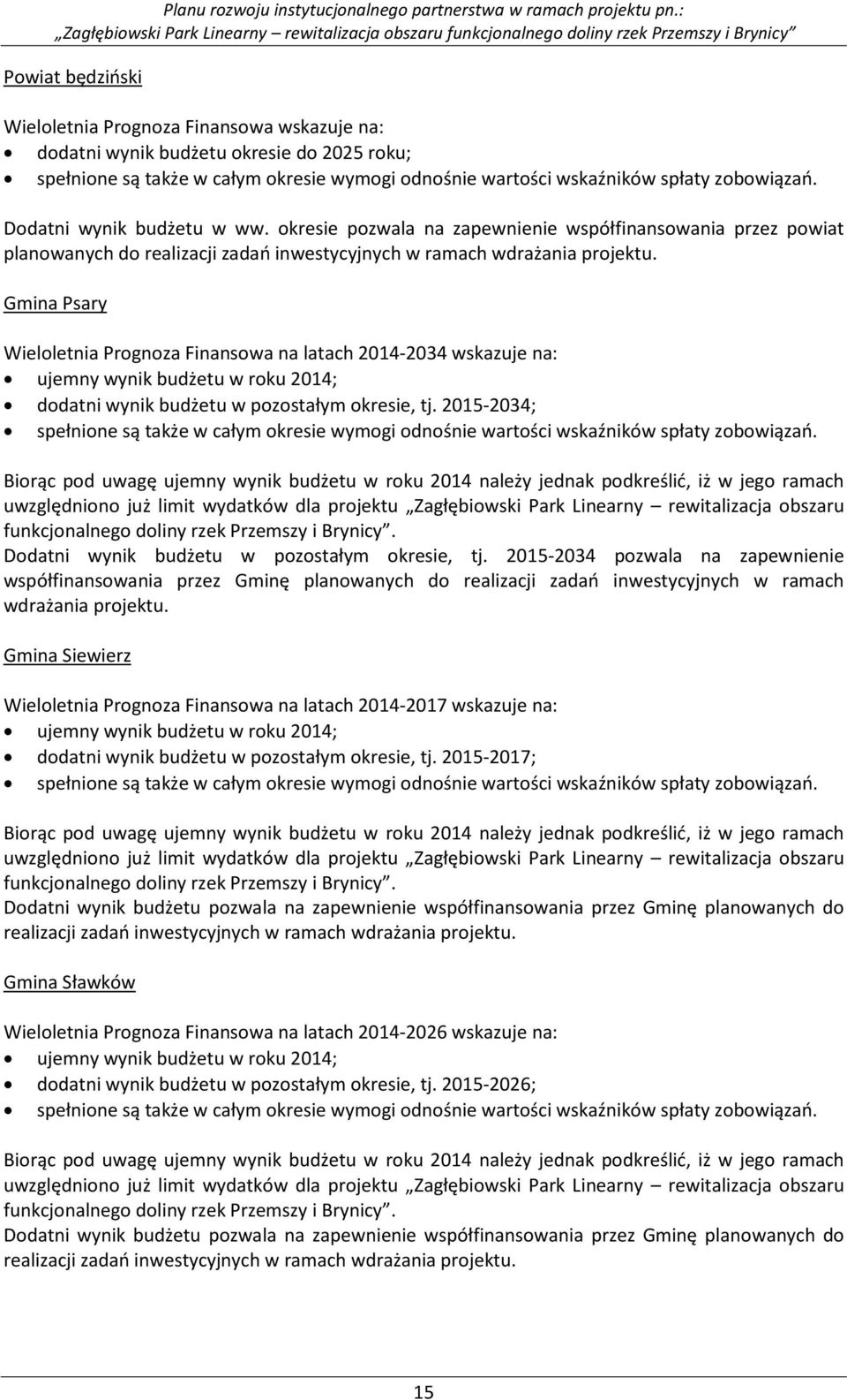 Gmina Psary Wieloletnia Prognoza Finansowa na latach 2014-2034 wskazuje na: ujemny wynik budżetu w roku 2014; dodatni wynik budżetu w pozostałym okresie, tj.