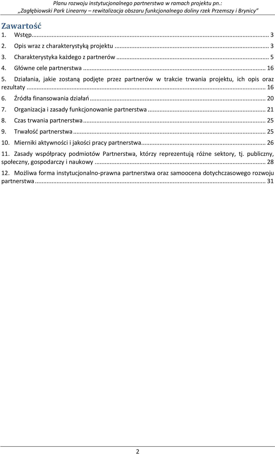 Organizacja i zasady funkcjonowanie partnerstwa... 21 8. Czas trwania partnerstwa... 25 9. Trwałość partnerstwa... 25 10. Mierniki aktywności i jakości pracy partnerstwa... 26 11.