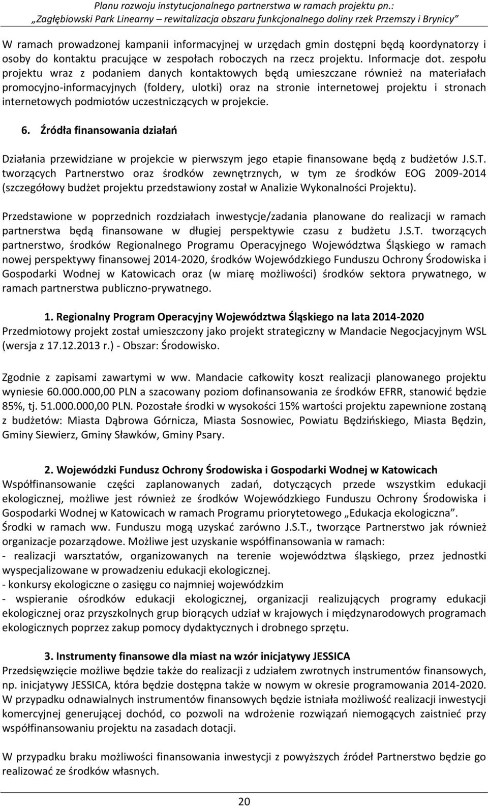 podmiotów uczestniczących w projekcie. 6. Źródła finansowania działań Działania przewidziane w projekcie w pierwszym jego etapie finansowane będą z budżetów J.S.T.