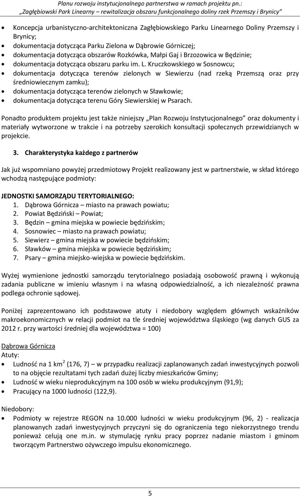 Kruczkowskiego w Sosnowcu; dokumentacja dotycząca terenów zielonych w Siewierzu (nad rzeką Przemszą oraz przy średniowiecznym zamku); dokumentacja dotycząca terenów zielonych w Sławkowie;