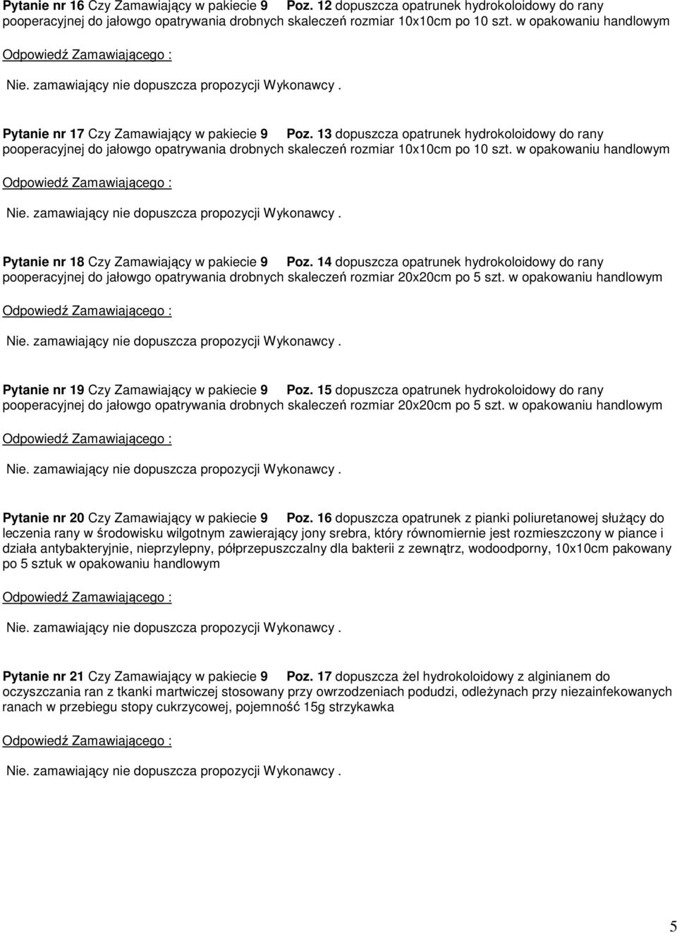 w opakowaniu handlowym Pytanie nr 18 Czy Zamawiający w pakiecie 9 Poz. 14 dopuszcza opatrunek hydrokoloidowy do rany pooperacyjnej do jałowgo opatrywania drobnych skaleczeń rozmiar 20x20cm po 5 szt.