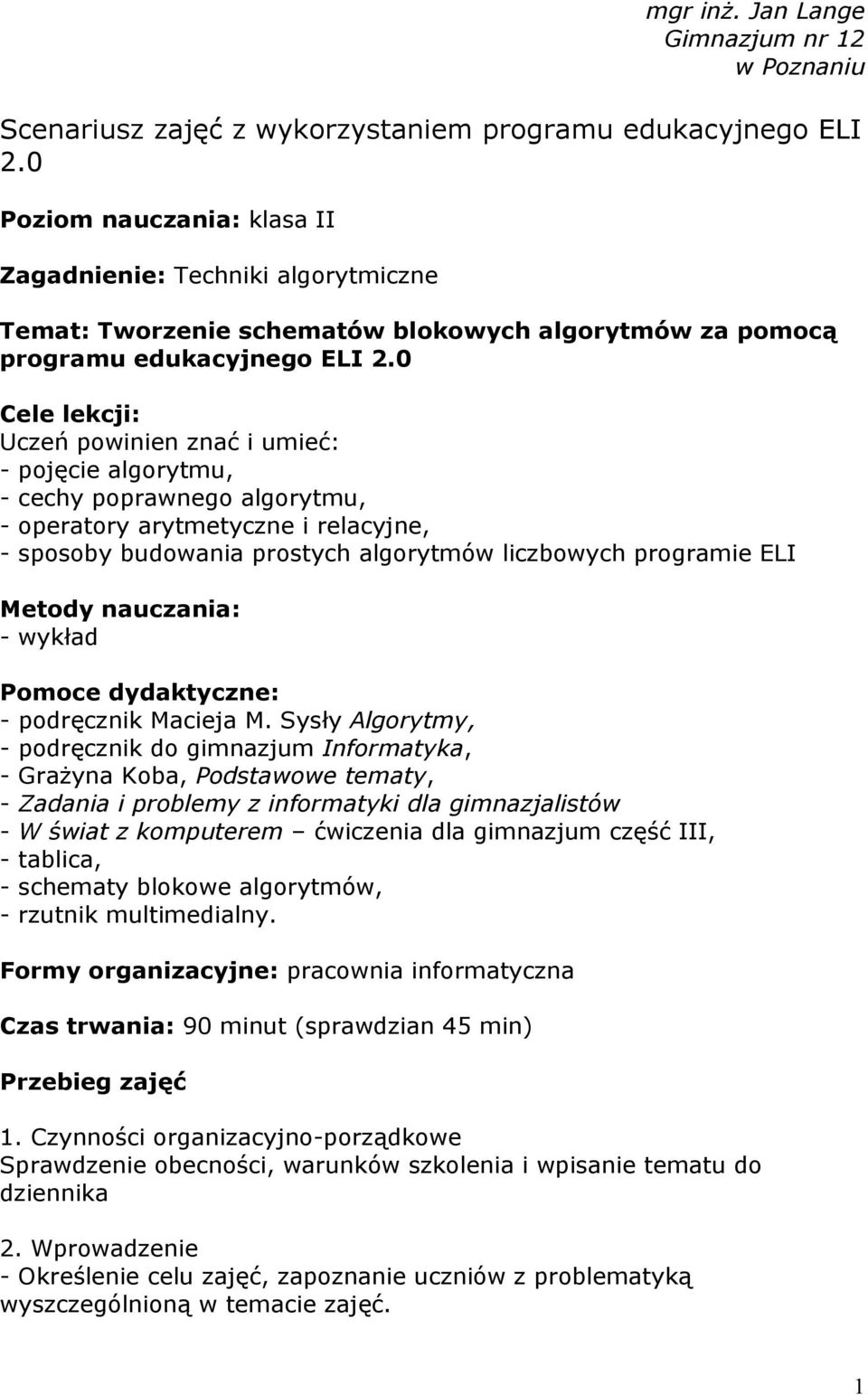 0 Cele lekcji: Uczeń powinien znać i umieć: - pojęcie algorytmu, - cechy poprawnego algorytmu, - operatory arytmetyczne i relacyjne, - sposoby budowania prostych algorytmów liczbowych programie ELI