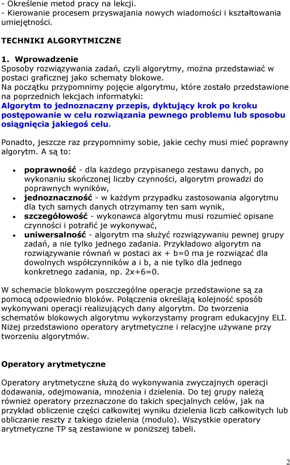 Na początku przypomnimy pojęcie algorytmu, które zostało przedstawione na poprzednich lekcjach informatyki: Algorytm to jednoznaczny przepis, dyktujący krok po kroku postępowanie w celu rozwiązania