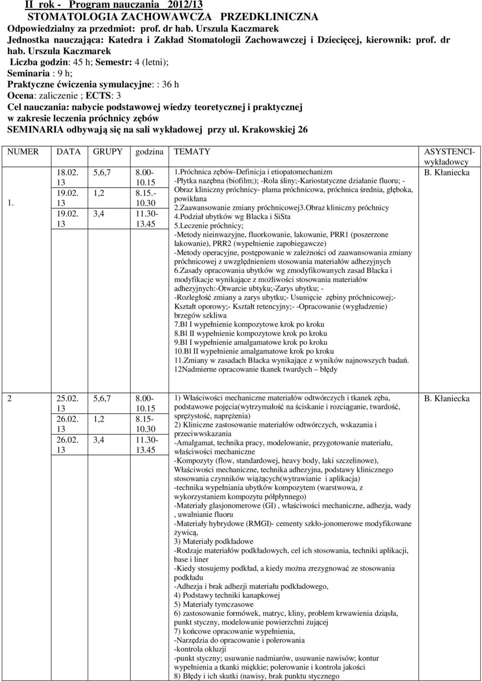 Urszula Kaczmarek Liczba godzin: 45 h; Semestr: 4 (letni); Seminaria : 9 h; Praktyczne ćwiczenia symulacyjne: : 36 h Ocena: zaliczenie ; ECTS: 3 Cel nauczania: nabycie podstawowej wiedzy teoretycznej