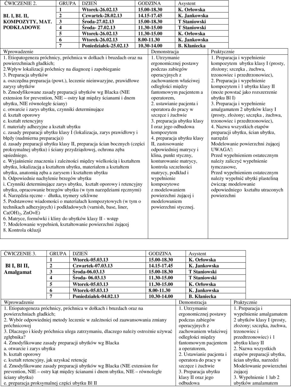 Etiopatogeneza próchnicy, próchnica w dołkach i bruzdach oraz na powierzchniach gładkich; 2.Wpływ lokalizacji próchnicy na diagnozę i zapobieganie 3. Preparacja ubytków a. oszczędna preparacja (powt.