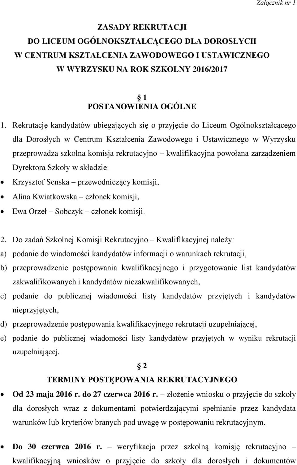 kwalifikacyjna powołana zarządzeniem Dyrektora Szkoły w składzie: Krzysztof Senska przewodniczący komisji, Alina Kwiatkowska członek komisji, Ewa Orzeł Sobczyk członek komisji. 2.