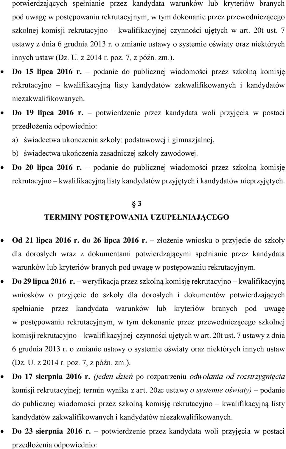 podanie do publicznej wiadomości przez szkolną komisję rekrutacyjno kwalifikacyjną listy kandydatów zakwalifikowanych i kandydatów niezakwalifikowanych. Do 19 lipca 2016 r.