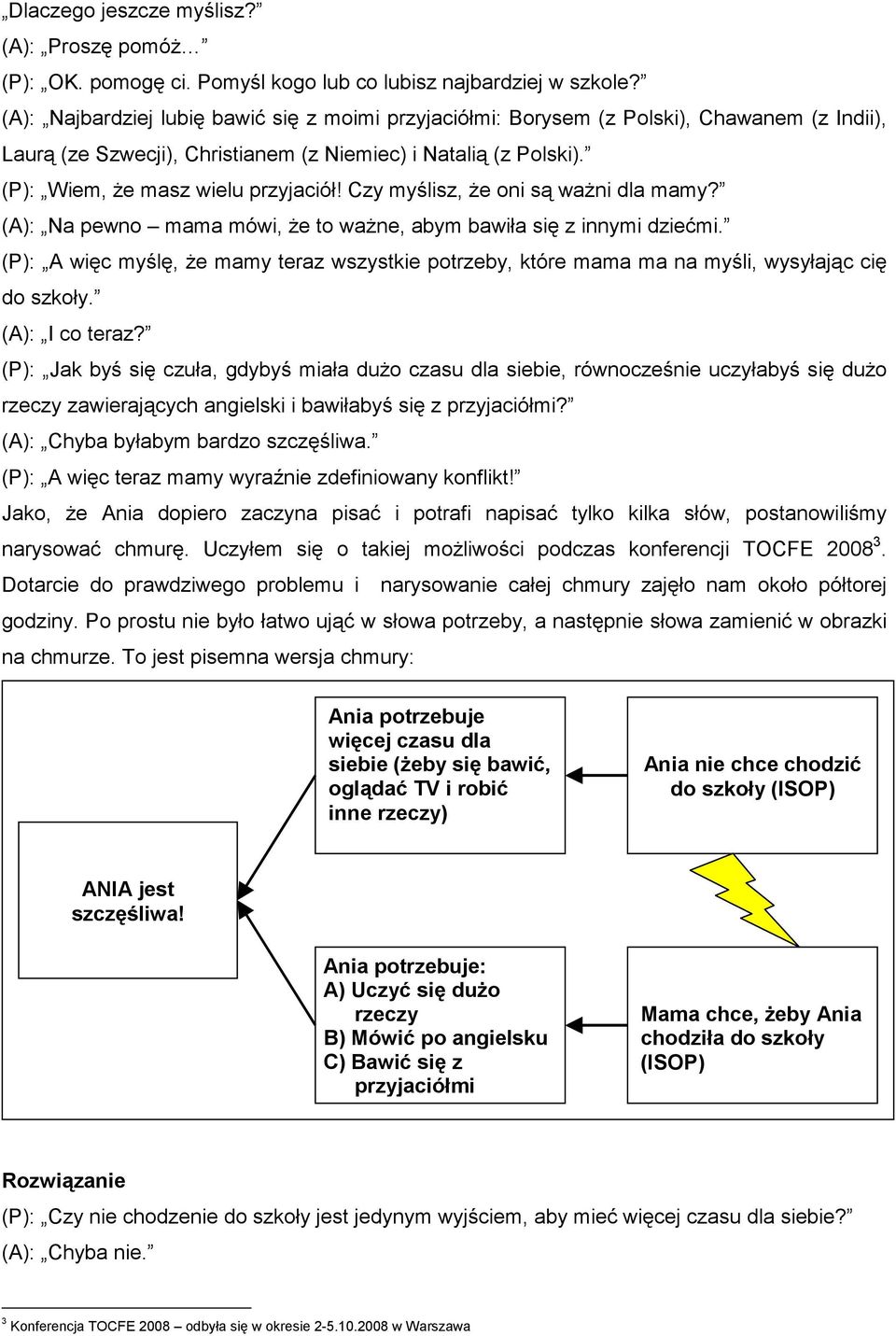 Czy myślisz, że oni są ważni dla mamy? (A): Na pewno mama mówi, że to ważne, abym bawiła się z innymi dziećmi.