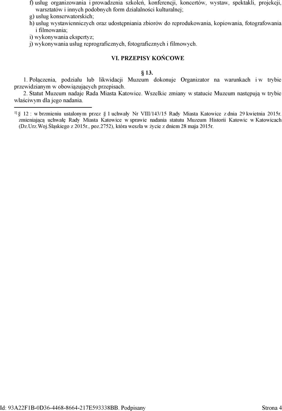 VI. PRZEPISY KOŃCOWE 13. 1. Połączenia, podziału lub likwidacji Muzeum dokonuje Organizator na warunkach i w trybie przewidzianym w obowiązujących przepisach. 2.