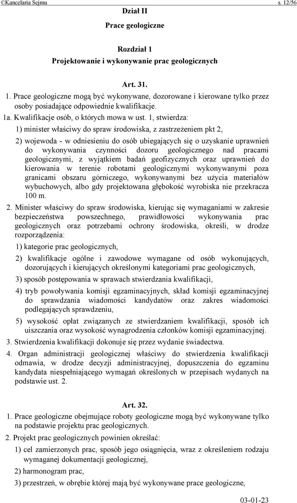 1, stwierdza: 1) minister właściwy do spraw środowiska, z zastrzeżeniem pkt 2, 2) wojewoda - w odniesieniu do osób ubiegających się o uzyskanie uprawnień do wykonywania czynności dozoru geologicznego